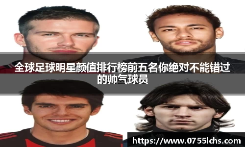 全球足球明星颜值排行榜前五名你绝对不能错过的帅气球员